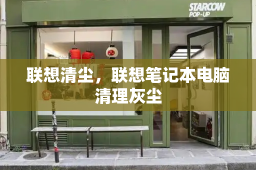 联想清尘，联想笔记本电脑清理灰尘