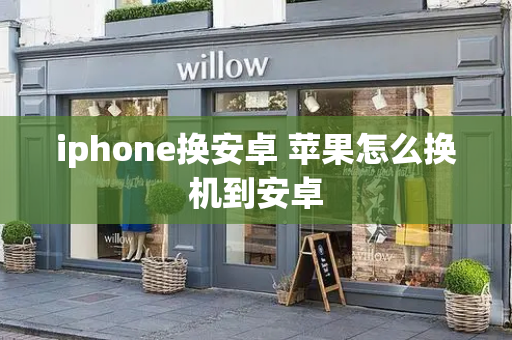 iphone换安卓 苹果怎么换机到安卓-第1张图片-星选测评