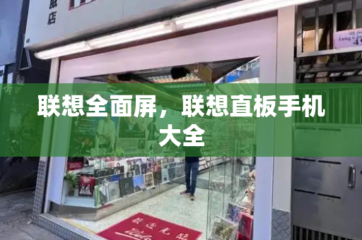 联想全面屏，联想直板手机大全
