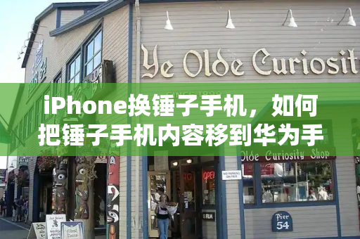 iPhone换锤子手机，如何把锤子手机内容移到华为手机上-第1张图片-星选测评