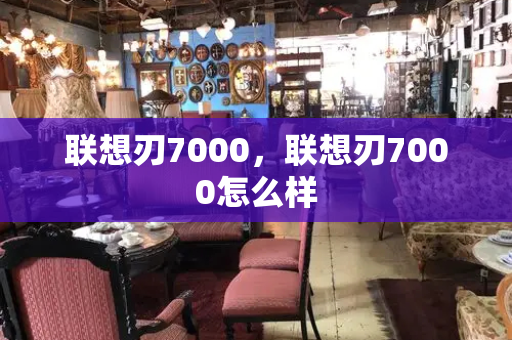 联想刃7000，联想刃7000怎么样-第1张图片-星选测评