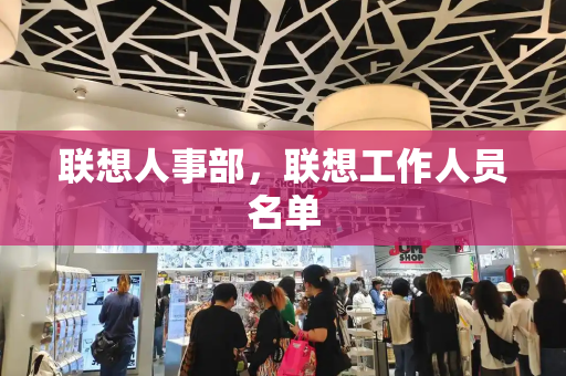 联想人事部，联想工作人员名单-第1张图片-星选测评