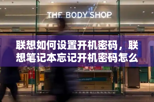 联想如何设置开机密码，联想笔记本忘记开机密码怎么办
