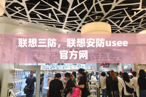 联想三防，联想安防usee官方网