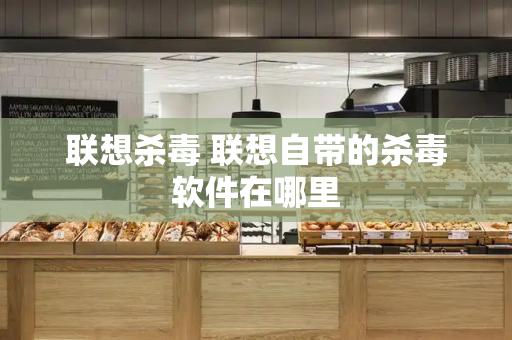联想杀毒 联想自带的杀毒软件在哪里