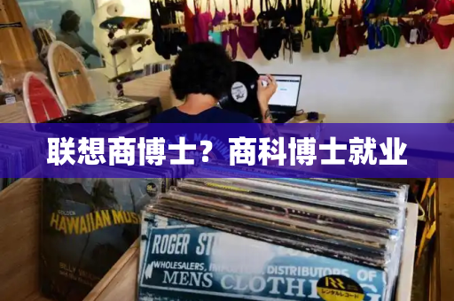联想商博士？商科博士就业-第1张图片-星选测评