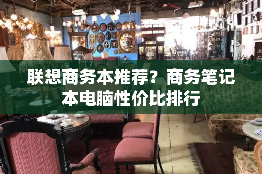 联想商务本推荐？商务笔记本电脑性价比排行