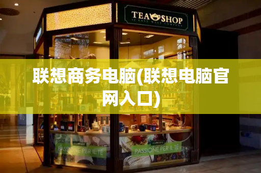 联想商务电脑(联想电脑官网入口)-第1张图片-星选测评