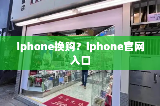 iphone换购？iphone官网入口-第1张图片-星选测评