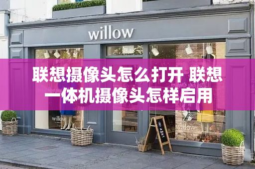 联想摄像头怎么打开 联想一体机摄像头怎样启用