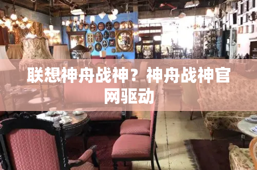 联想神舟战神？神舟战神官网驱动