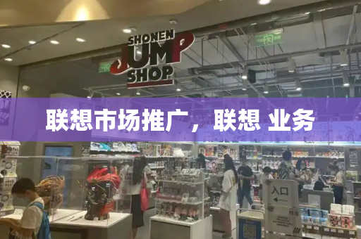 联想市场推广，联想 业务