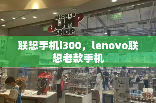 联想手机i300，lenovo联想老款手机-第1张图片-星选测评