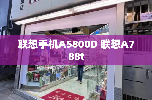 联想手机A5800D 联想A788t-第1张图片-星选测评