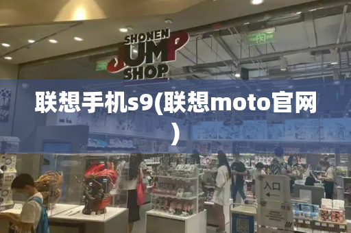 联想手机s9(联想moto官网)-第1张图片-星选测评