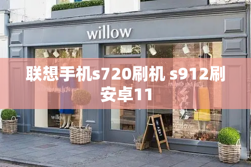 联想手机s720刷机 s912刷安卓11