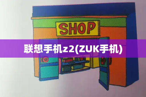 联想手机z2(ZUK手机)-第1张图片-星选测评