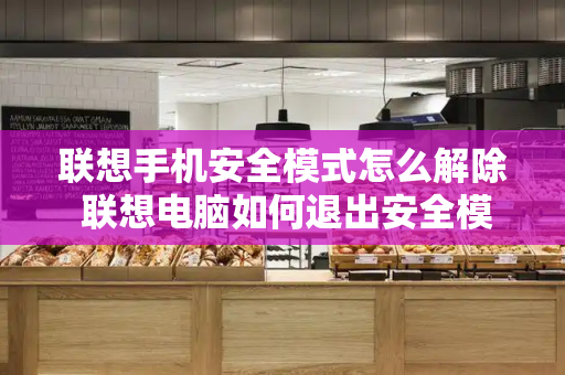 联想手机安全模式怎么解除 联想电脑如何退出安全模式