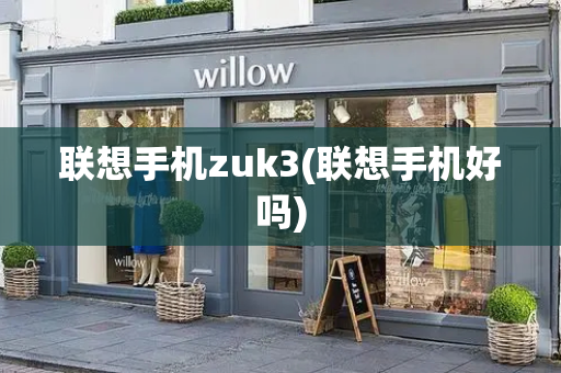 联想手机zuk3(联想手机好吗)-第1张图片-星选测评