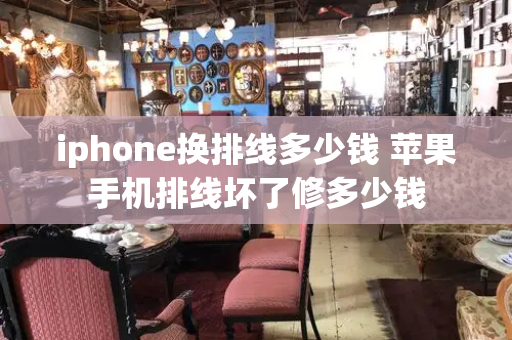iphone换排线多少钱 苹果手机排线坏了修多少钱-第1张图片-星选测评