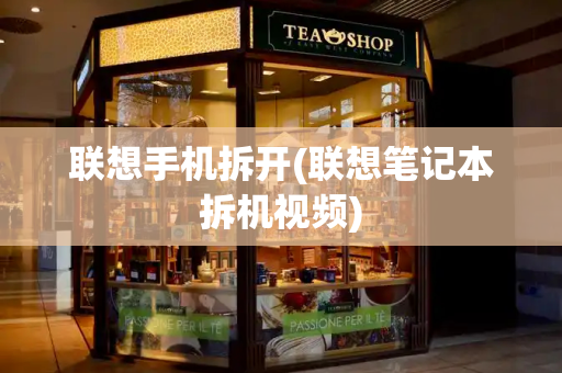 联想手机拆开(联想笔记本拆机视频)