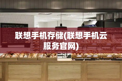 联想手机存储(联想手机云服务官网)