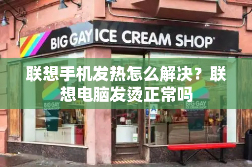 联想手机发热怎么解决？联想电脑发烫正常吗