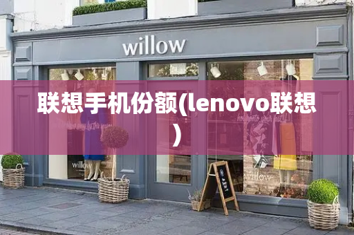 联想手机份额(lenovo联想)