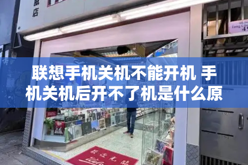 联想手机关机不能开机 手机关机后开不了机是什么原因-第1张图片-星选测评
