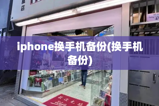 iphone换手机备份(换手机备份)-第1张图片-星选测评