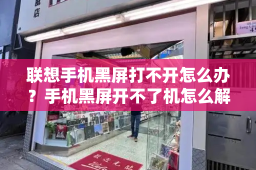 联想手机黑屏打不开怎么办？手机黑屏开不了机怎么解决-第1张图片-星选测评