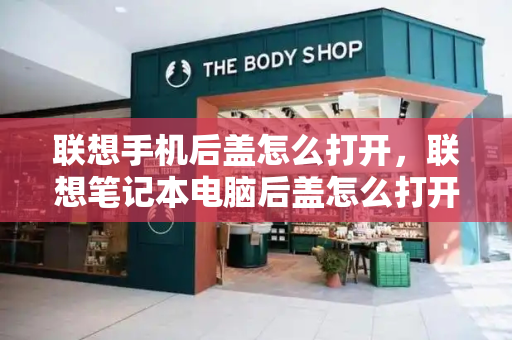 联想手机后盖怎么打开，联想笔记本电脑后盖怎么打开