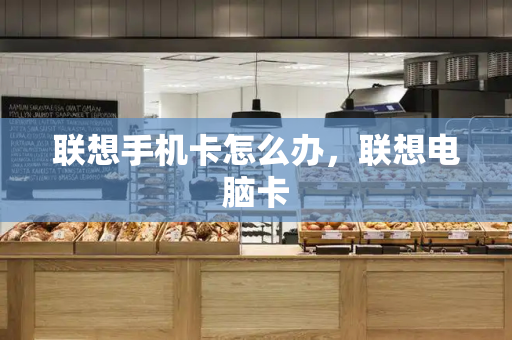 联想手机卡怎么办，联想电脑卡-第1张图片-星选测评