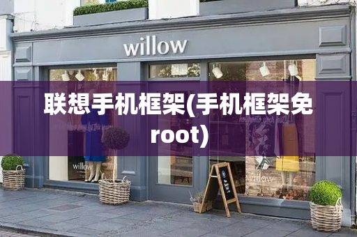 联想手机框架(手机框架免root)
