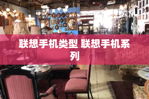 联想手机类型 联想手机系列