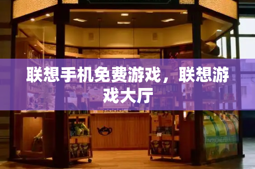 联想手机免费游戏，联想游戏大厅