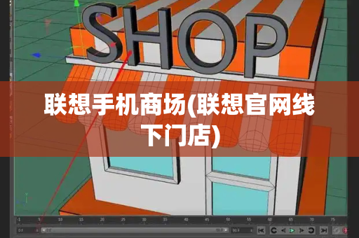 联想手机商场(联想官网线下门店)