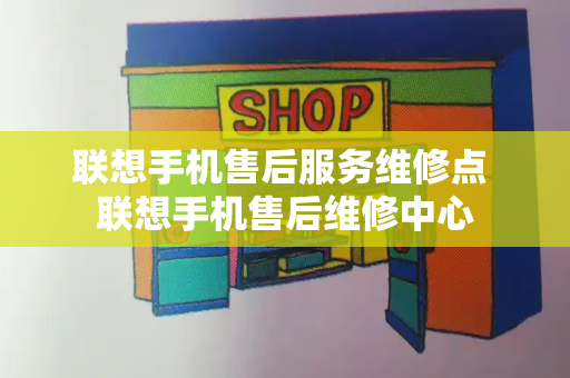 联想手机售后服务维修点 联想手机售后维修中心