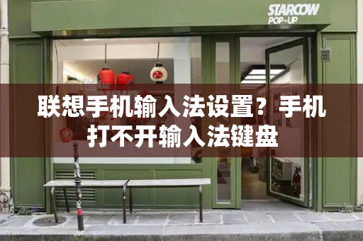 联想手机输入法设置？手机打不开输入法键盘