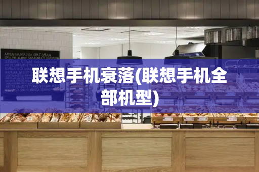 联想手机衰落(联想手机全部机型)