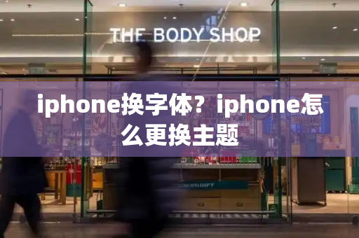 iphone换字体？iphone怎么更换主题-第1张图片-星选测评