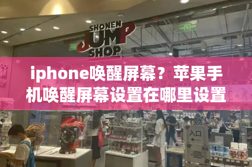 iphone唤醒屏幕？苹果手机唤醒屏幕设置在哪里设置-第1张图片-星选测评