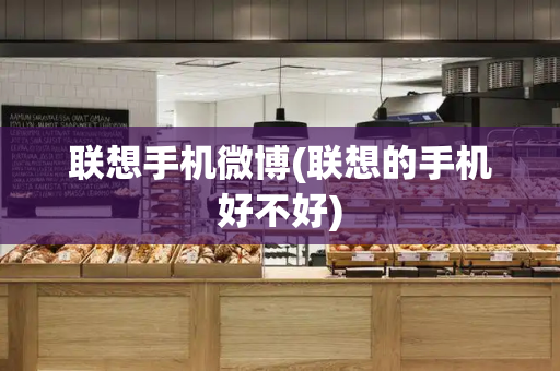 联想手机微博(联想的手机好不好)-第1张图片-星选测评