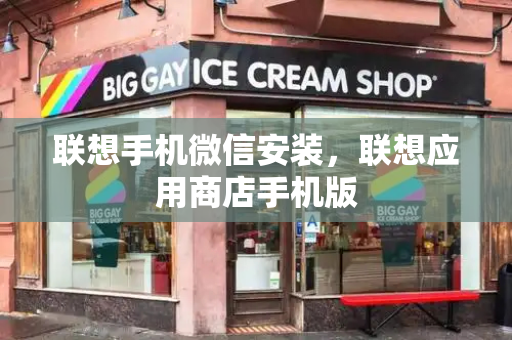 联想手机微信安装，联想应用商店手机版