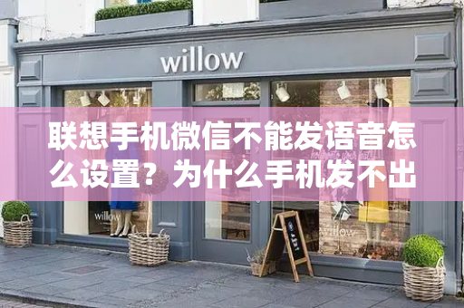 联想手机微信不能发语音怎么设置？为什么手机发不出声音