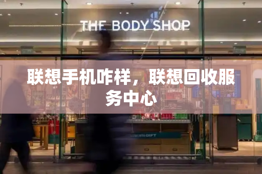 联想手机咋样，联想回收服务中心