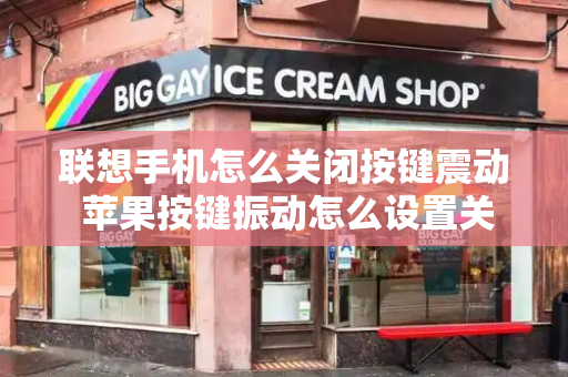 联想手机怎么关闭按键震动 苹果按键振动怎么设置关闭-第1张图片-星选测评