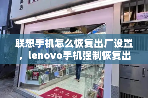 联想手机怎么恢复出厂设置，lenovo手机强制恢复出厂设置-第1张图片-星选测评