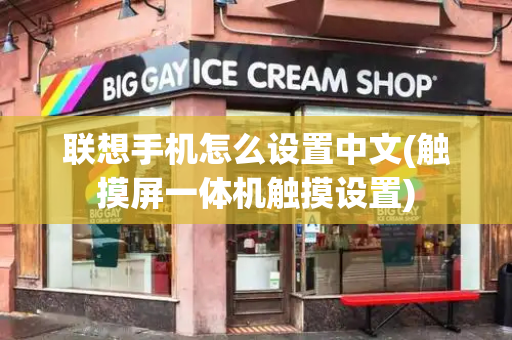 联想手机怎么设置中文(触摸屏一体机触摸设置)