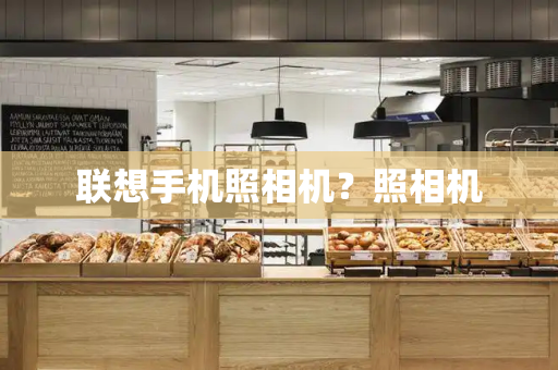 联想手机照相机？照相机-第1张图片-星选测评